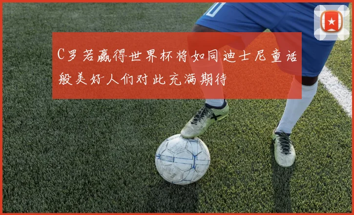 C罗若赢得世界杯将如同迪士尼童话般美好人们对此充满期待